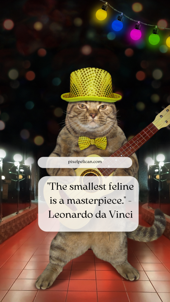 "The smallest feline is a masterpiece." - Leonardo da Vinci