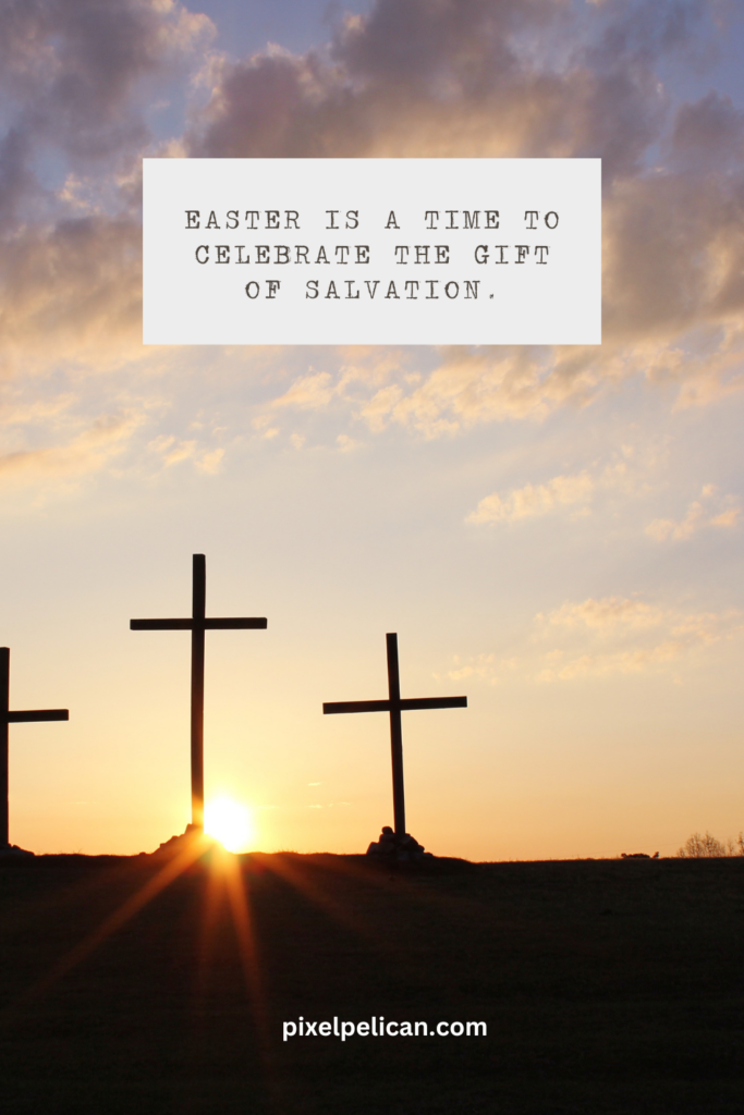 Easter is a time to celebrate the gift of salvation.