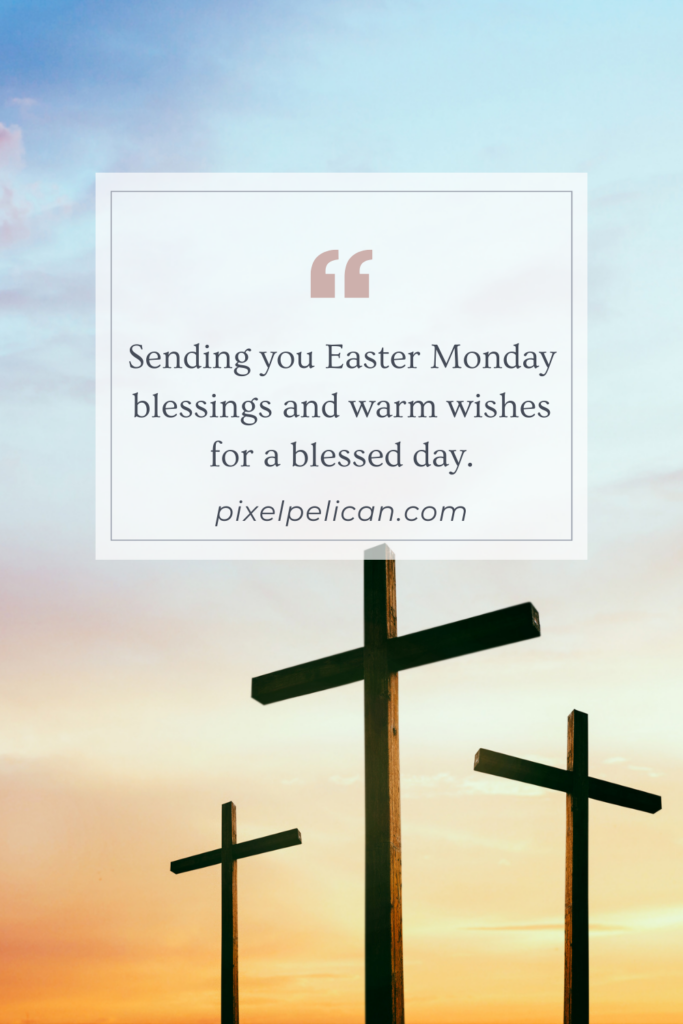 Sending you Easter Monday blessings and warm wishes for a blessed day.