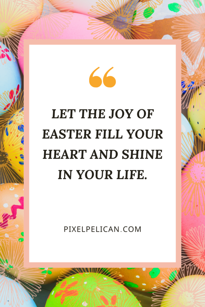 Let the joy of Easter fill your heart and shine in your life.