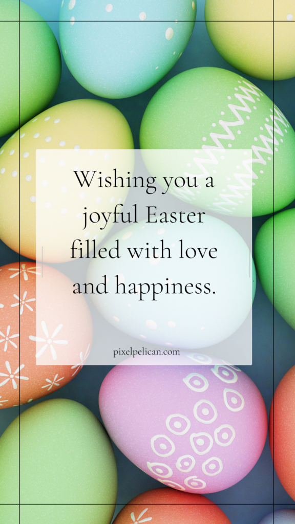 Wishing you a joyful Easter filled with love and happiness.