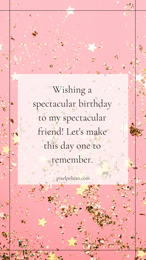 Wishing a spectacular birthday to my spectacular friend! Let's make this day one to remember.