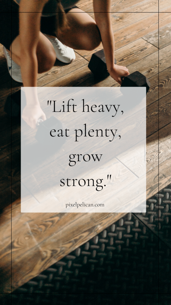 "Lift heavy, eat plenty, grow strong."