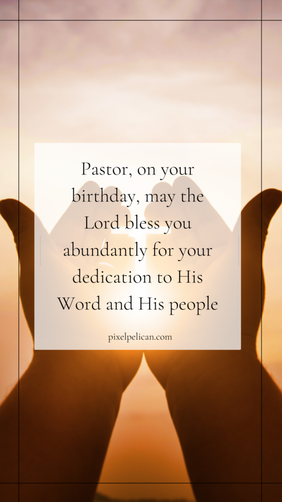 Pastor, on your birthday, may the Lord bless you abundantly for your dedication to His Word and His people