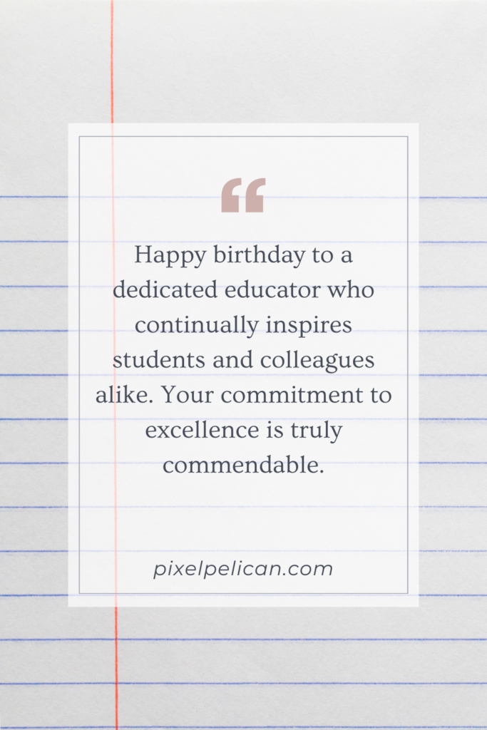 Happy birthday to a dedicated educator who continually inspires students and colleagues alike. Your commitment to excellence is truly commendable.